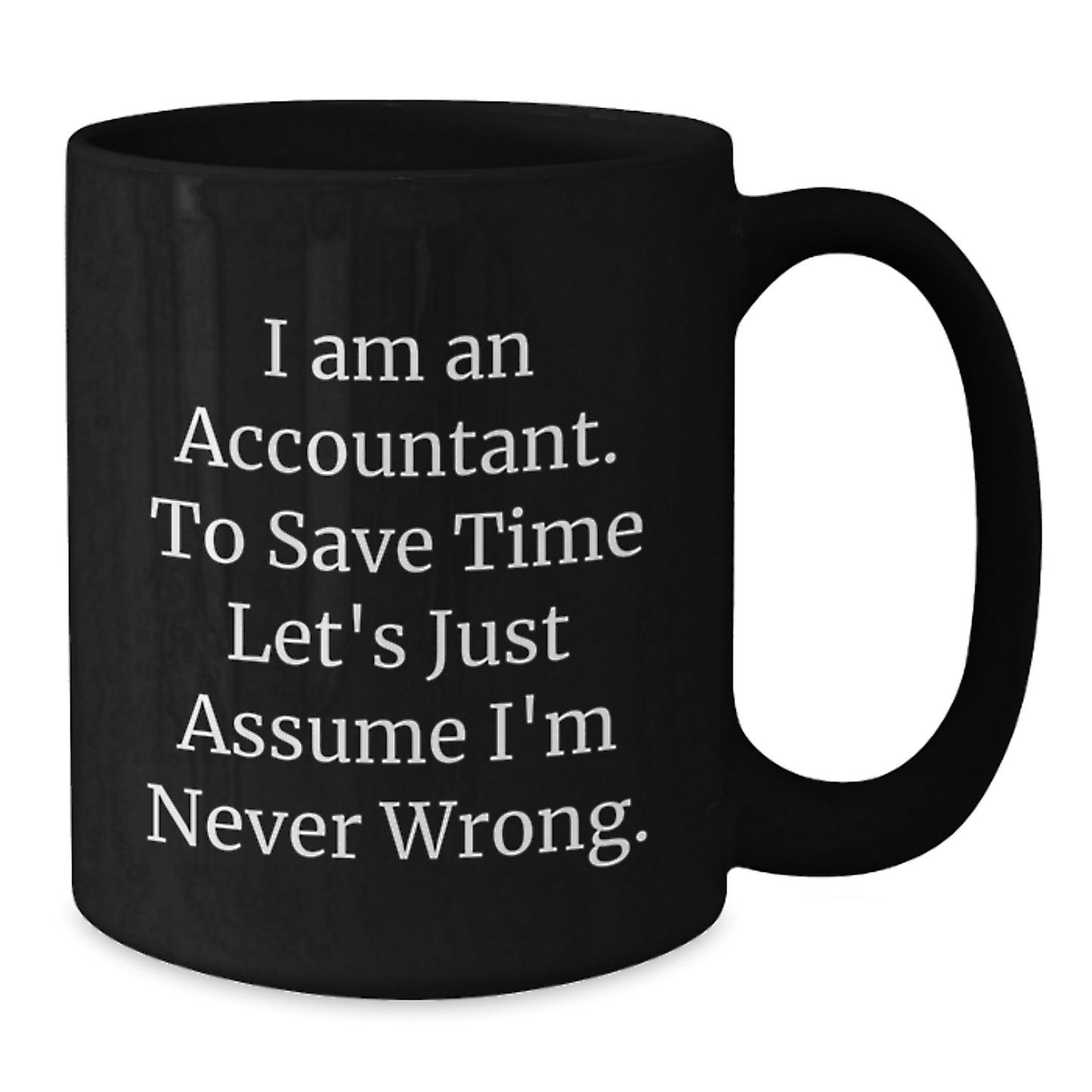 Funny Accountant Gifts from Friends for Men - 'I Am An Accountant. To Save Time Let's Just Assume I'm Never Wrong.' Inspirational Graduation Unique Black Coffee Mugs - Additional