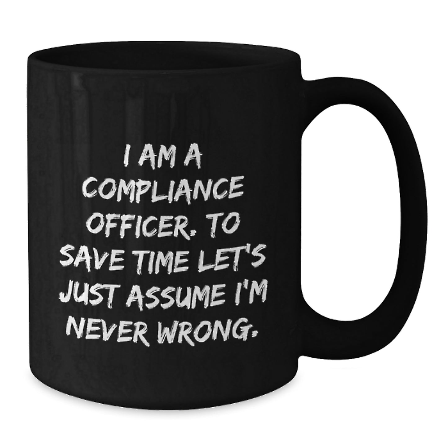 Funny Compliance Officer Gifts, 'I Am A Compliance Officer. To Save Time Let's Just Assume I'm Never Wrong.' Black Coffee Mug, Birthday Unique Gifts from Friends to Coworkers and Family - Additional