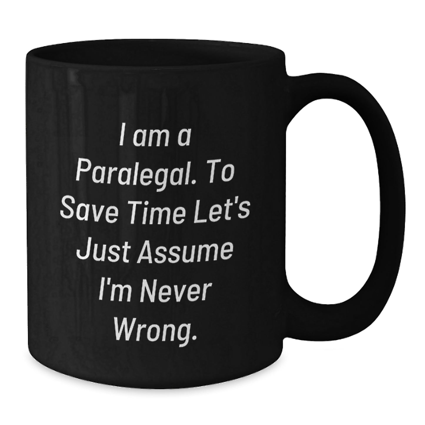 Funny Paralegal Gifts from Friends, Perfect for Birthday, Black Coffee Mug with Quote 'I Am A Paralegal. To Save Time Let's Just Assume I'm Never Wrong.' - Additional