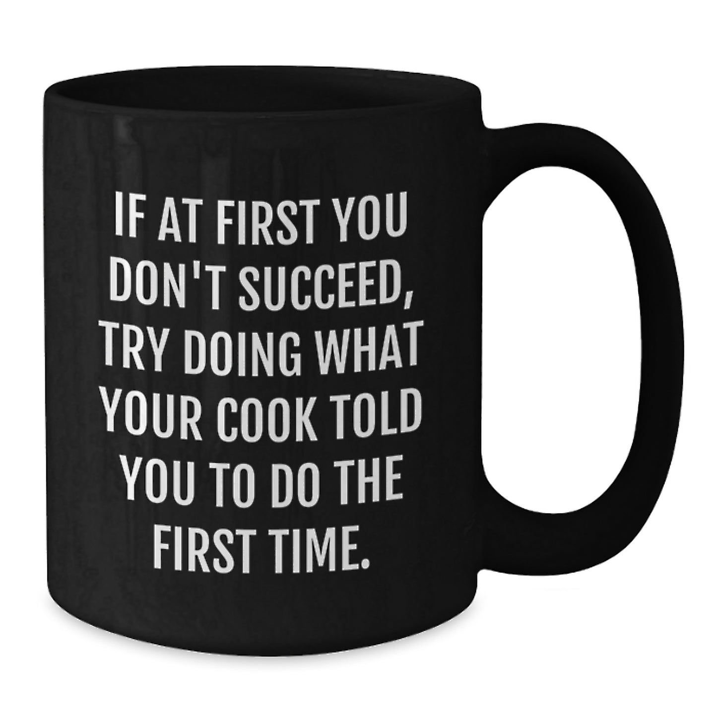 Funny Cook Quote Black Coffee Mugs, Gifts from Men to Cook, Birthday Unique Gifts for Cook Lovers, If At First You Don't Succeed, Try Doing What Your Cook Told You To Do The First Time. - Additional