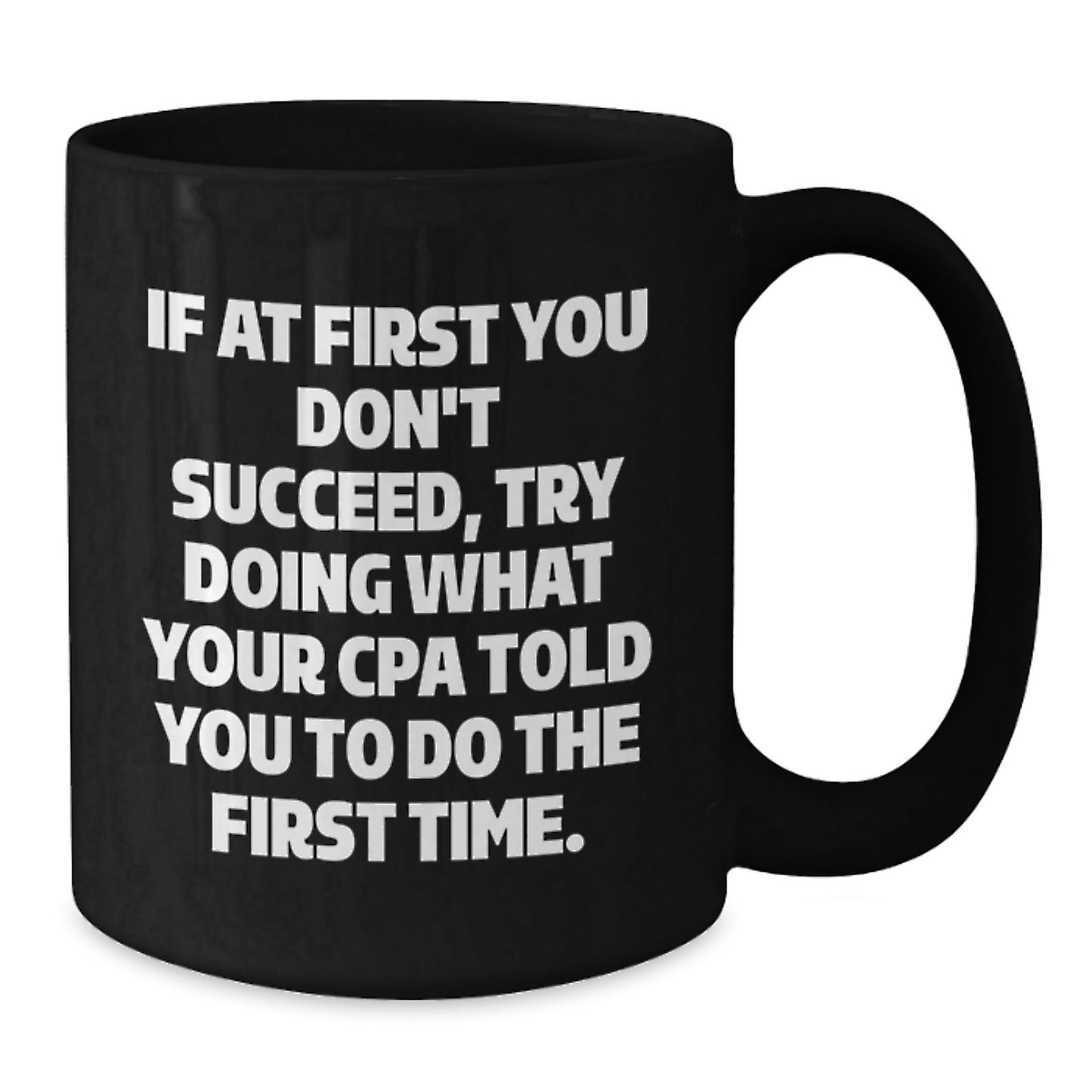 CPA Humor Gifts, Funny Black Coffee Mug, 'If At First You Don't Succeed, Try Doing What Your Cpa Told You To Do The First Time.' from Friends, Unique Graduation Gifts for CPA - Additional