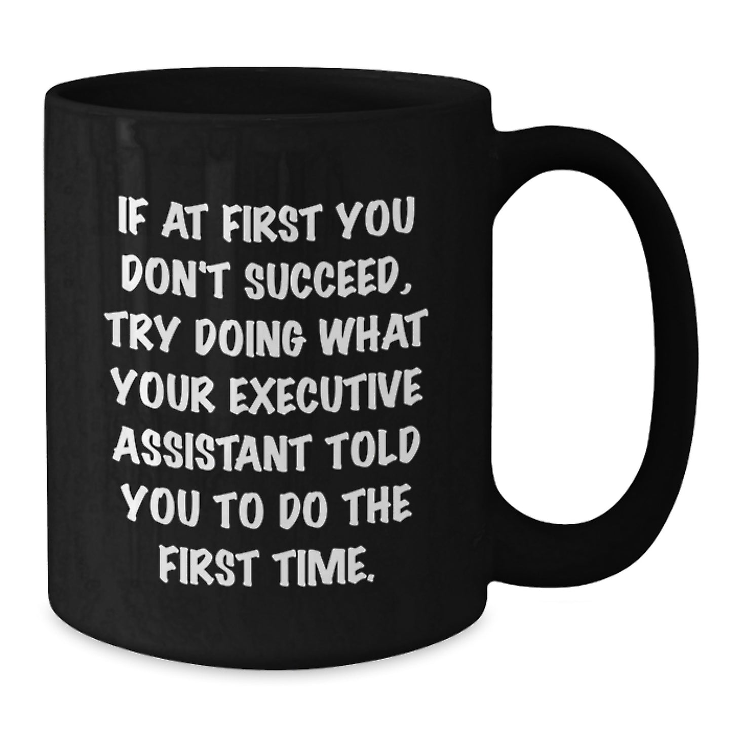 Funny Executive Assistant Gifts - 'If At First You Don't Succeed, Try Doing What Your Executive Assistant Told You To Do The First Time.' Funny Black Coffee Mug for Birthday - Additional