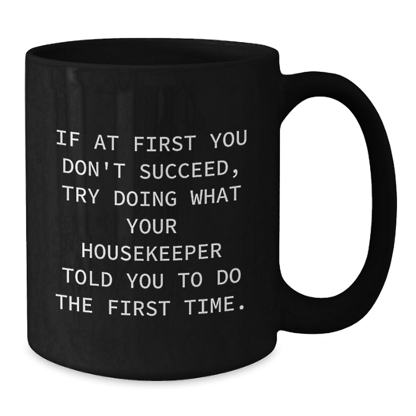 Funny Housekeeper Gifts from Friends to Housekeeper, Black Coffee Mug, If At First You Don't Succeed, Try Doing What Your Housekeeper Told You To Do The First Time. for Birthday Unique Gifts - Additional