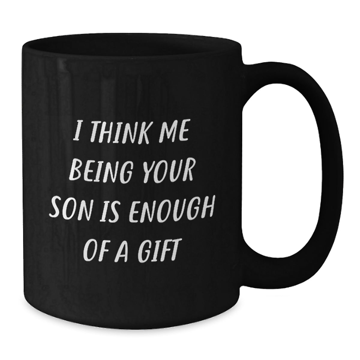 Funny Son Gifts from Dad - 'I Think Me Being Your Son Is Enough Of A Gift' Black Coffee Mug for Men, Unique Father's Day Unique Gifts for Son, Customizable Black Coffee Mug - Additional