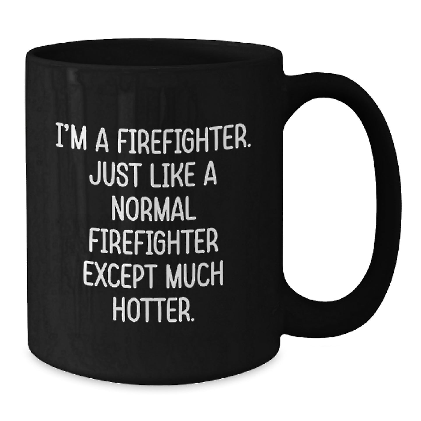 Funny Firefighter Gifts from Friends, Graduation Unique Mugs for Firefighter Men - I'm A Firefighter, Just Like A Normal Firefighter Except Much Hotter. Black Coffee Mug - Additional