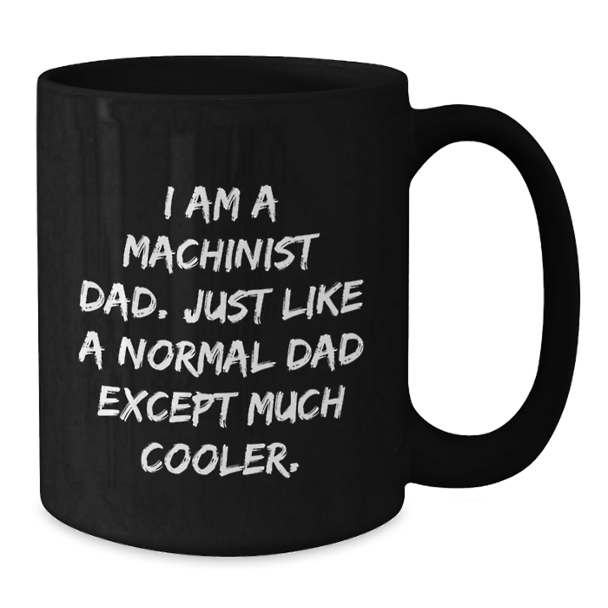 Machinist Dad Black Coffee Mug Gifts from Friends for Birthday, Funny Quote, 11oz or 15oz - Additional