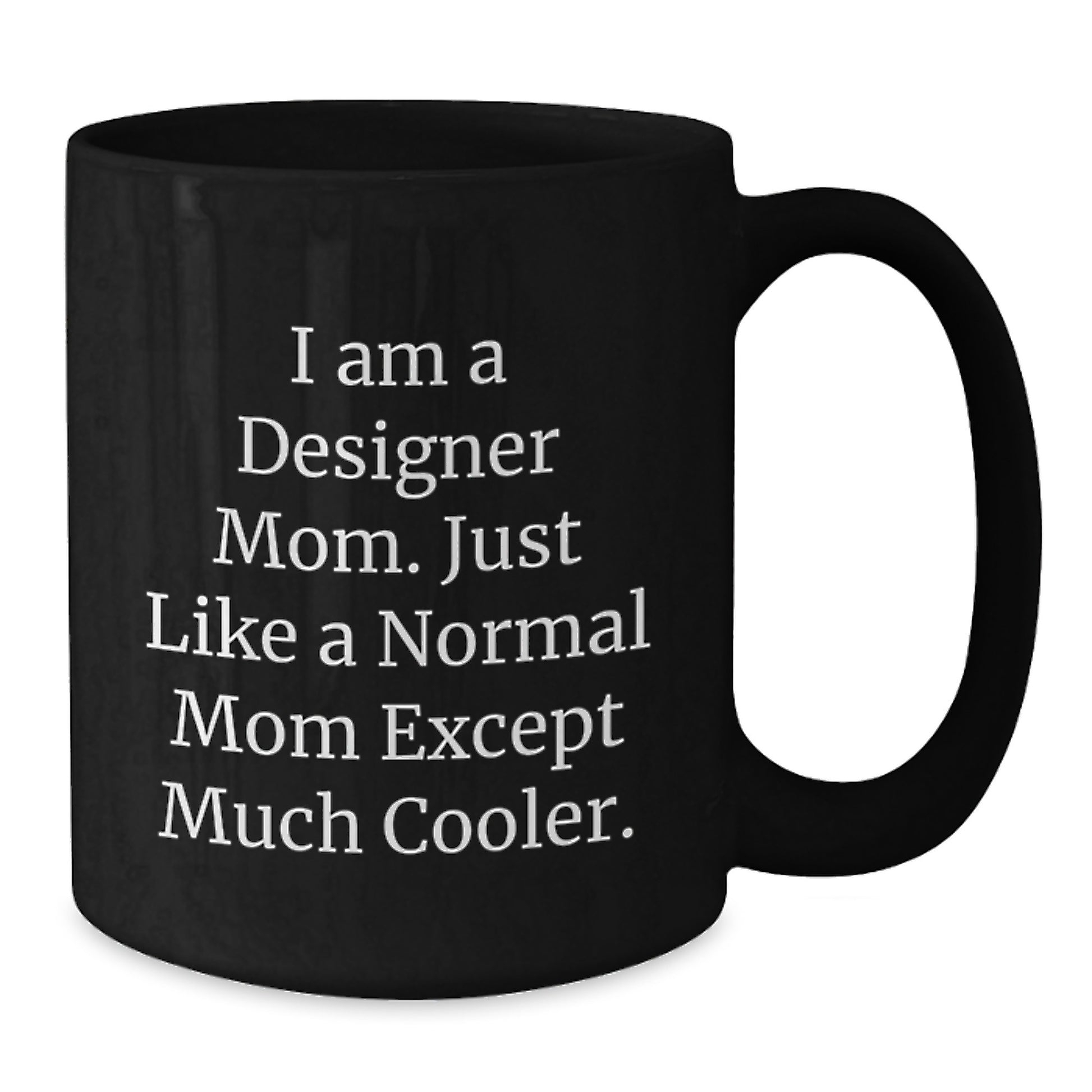 Designer Mom Gifts from Friends to Designer Friends - 'I Am A Designer Mom' Funny Black Coffee Mug, 11oz or 15oz, Microwave and Dishwasher Safe - Additional