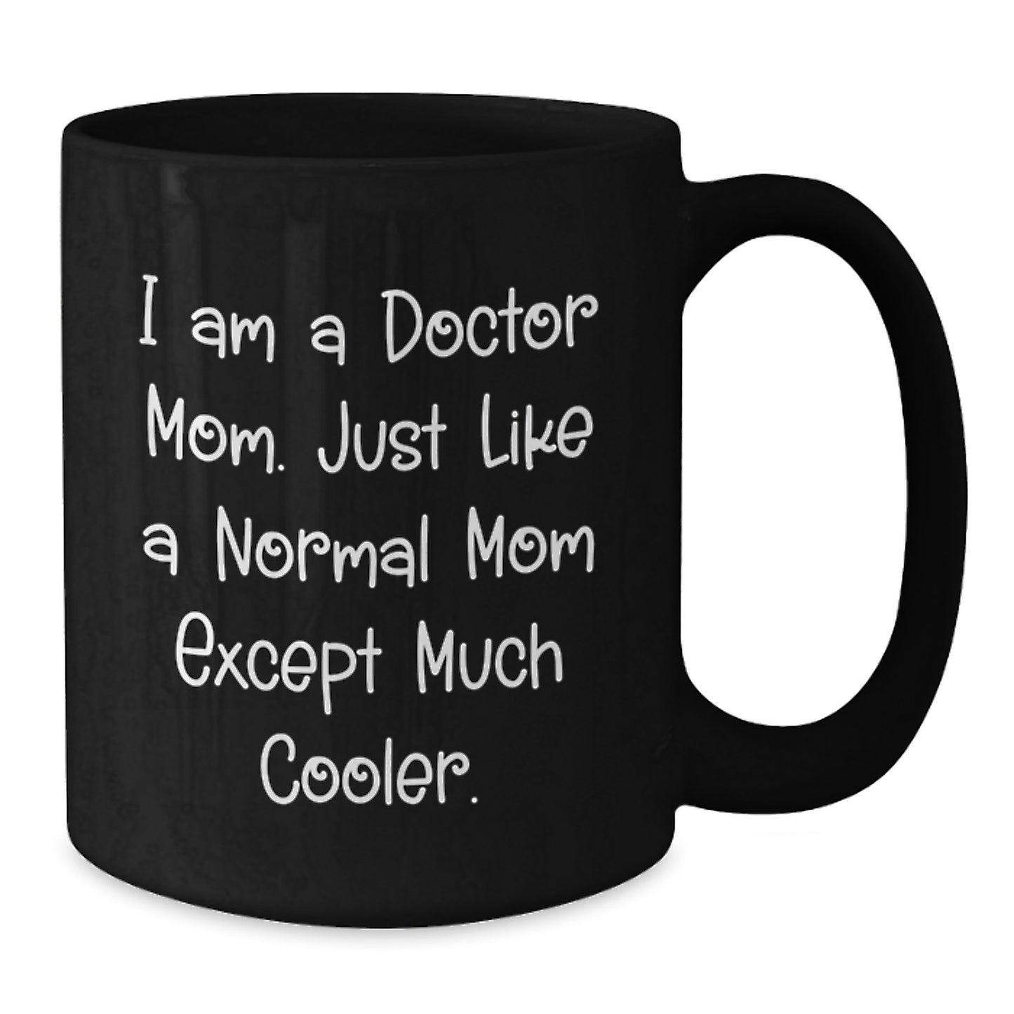 Funny Doctor Mom Gifts for Birthday - I Am A Doctor Mom. Just Like A Normal Mom Except Much Cooler. Black Coffee Mug Gifts from Family to Doctor - Additional