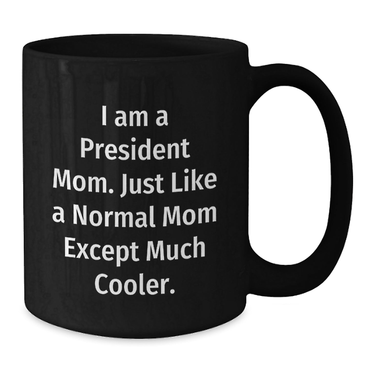 Funny President Mom Gifts from Friends for Birthday - Black Coffee Mug, 'I Am A President Mom. Just Like A Normal Mom Except Much Cooler.' - Additional
