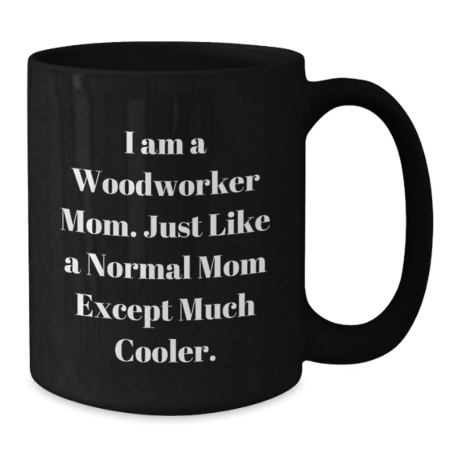 Woodworker Gifts from Mom, Funny Coffee Mug for Birthday, 'I Am A Woodworker Mom', Black 11oz or 15oz Ceramic - Additional