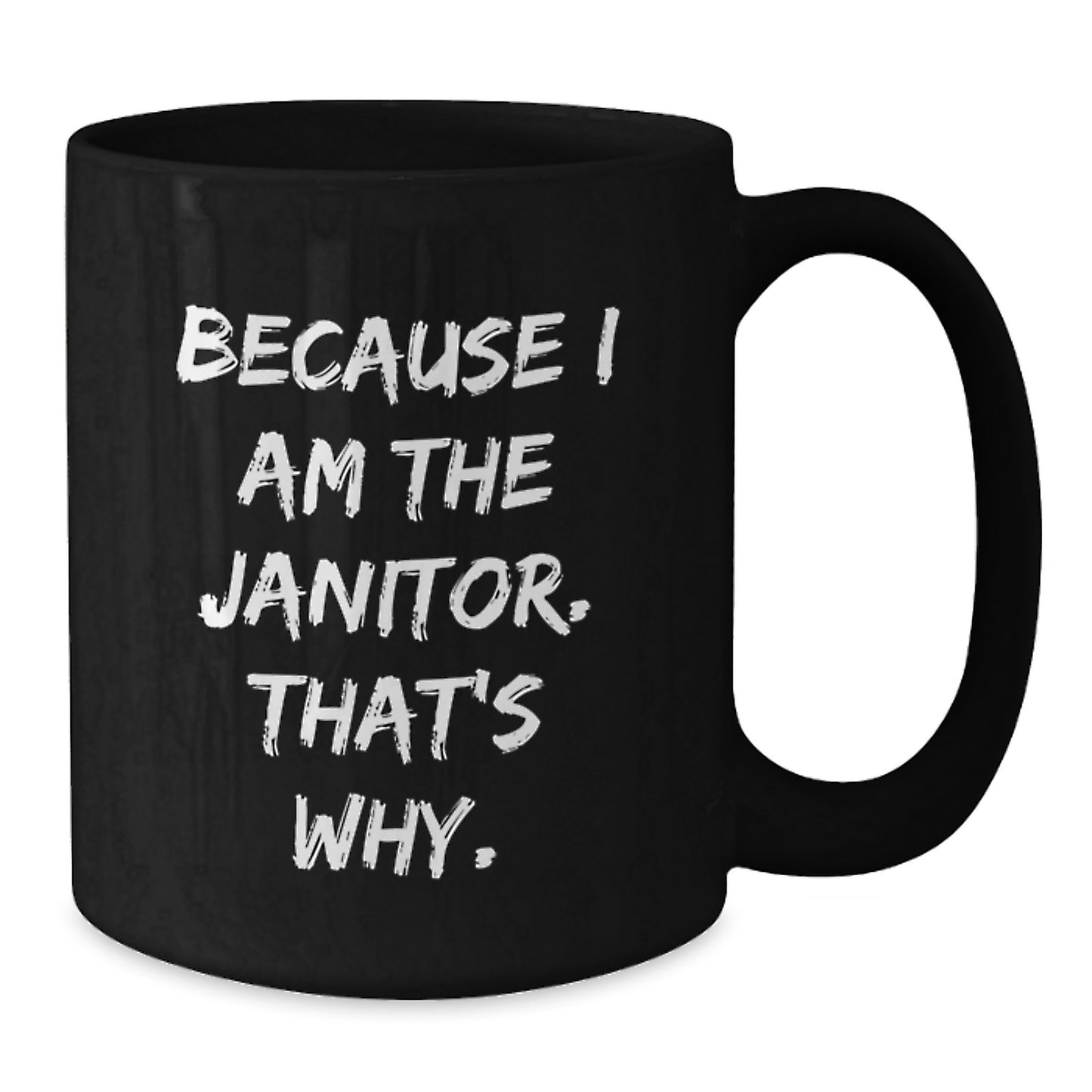 Funny Janitor Humor Gifts for Men - Because I Am The Janitor. That's Why. Black Coffee Mug - Janitor Christmas Unique Gifts - Additional
