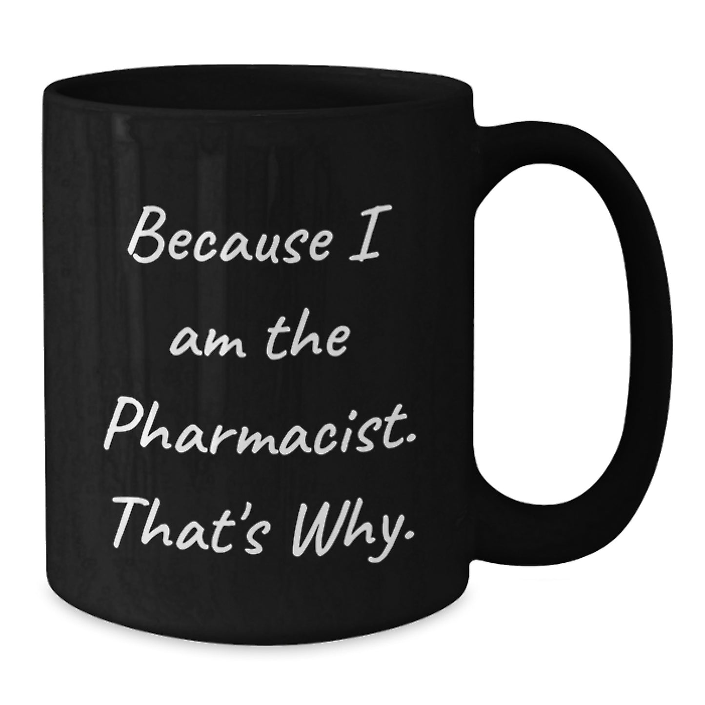 Funny Pharmacist Gifts from Family - Black Coffee Mug for Birthday, Because I Am The Pharmacist. That's Why., Unique Gift for Men, Women, or Coworkers - Additional