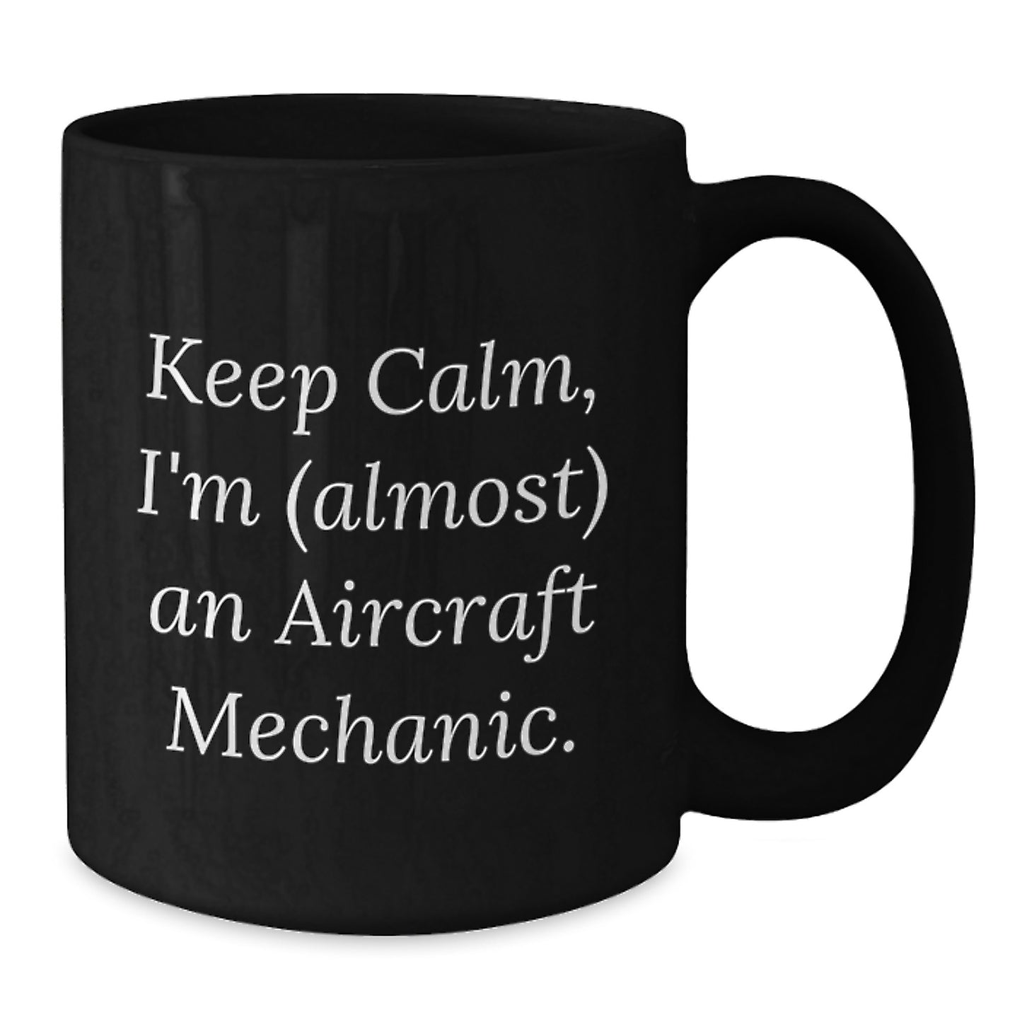 Aircraft Mechanic Humor Gifts from Friends for Birthday, Funny Keep Calm Coffee Mug, Unique Gift for Men, Black 11oz or 15oz Ceramic Mug - Additional