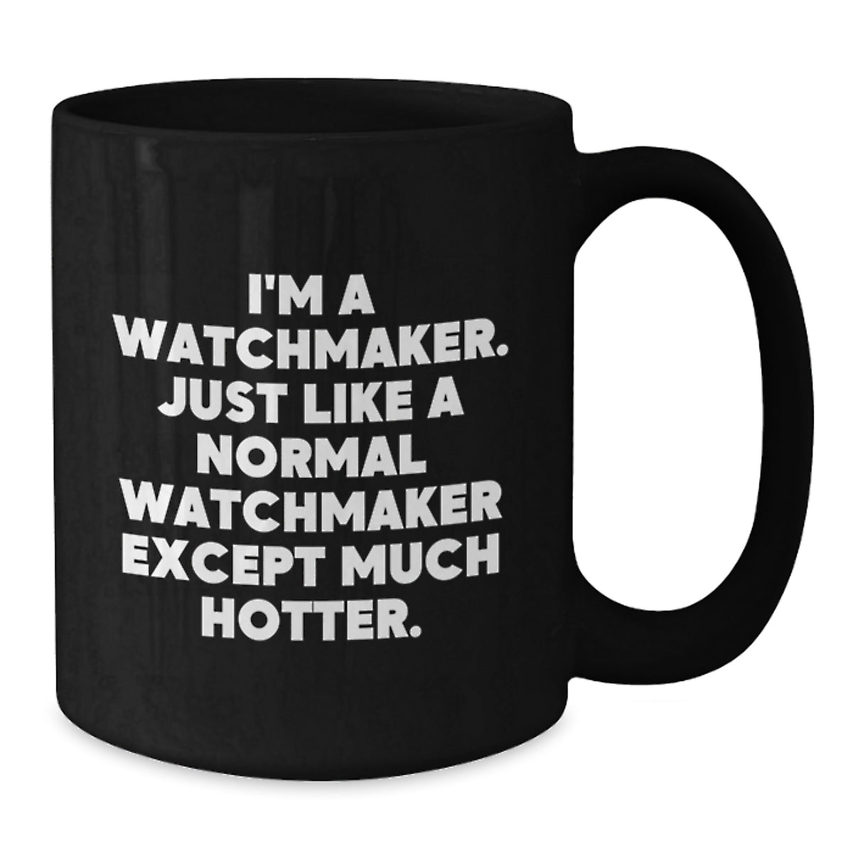 Funny Watchmaker Gifts from Men for Watchmaker Women on Mother's Day - Black Coffee Mug with Quote 'I'm A Watchmaker. Just Like A Normal Watchmaker Except Much Hotter.' - Additional
