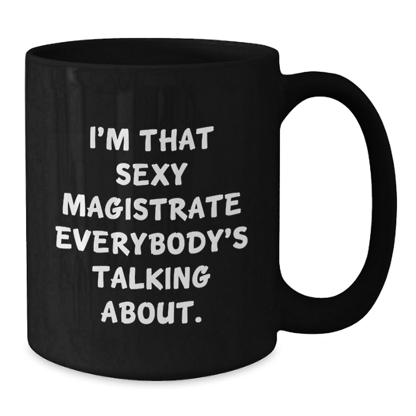 Sexy Magistrate Funny Quotes Black Coffee Mug for Birthday Unique Gifts from Friends to Family, 11oz or 15oz Microwave Safe - Additional