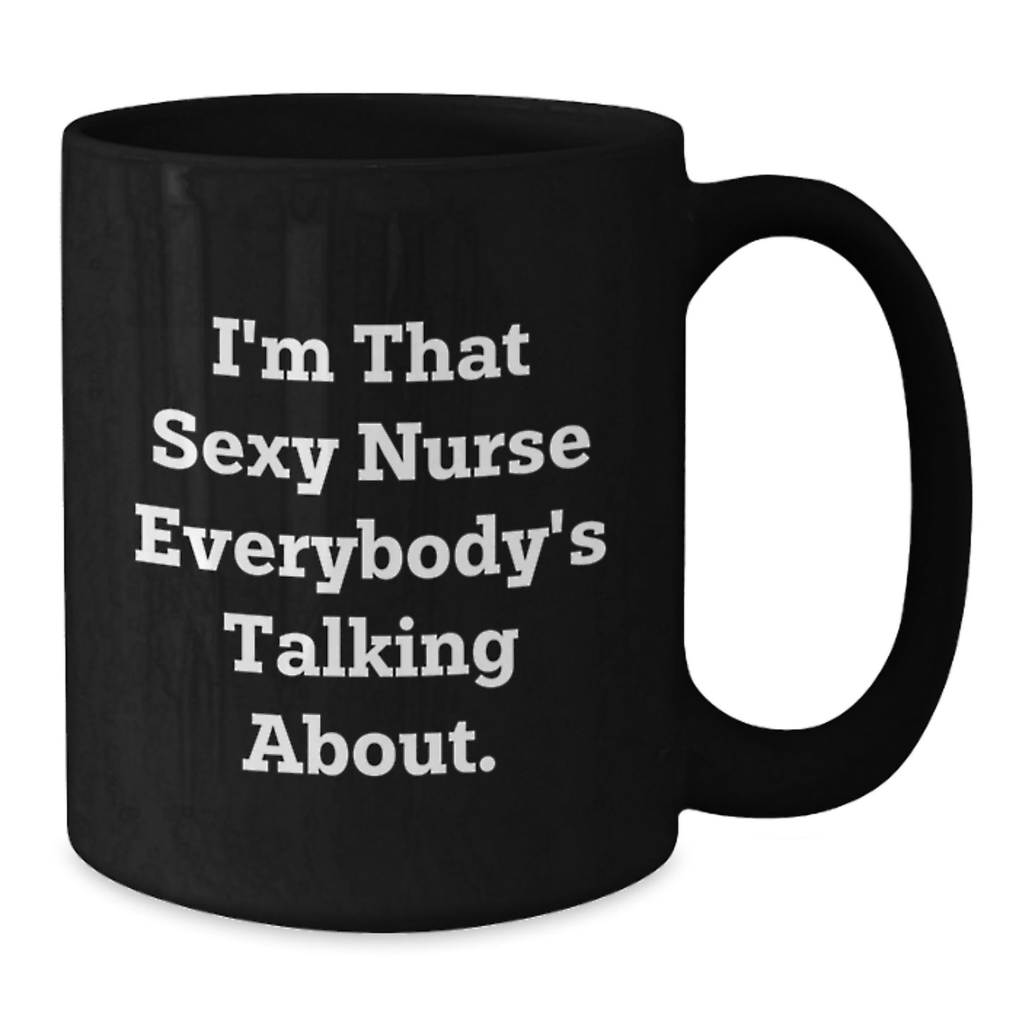 Funny Nurse Gifts from Friends for Nurse on Birthday - I'm That Sexy Nurse Everybody's Talking About. Black Coffee Mug - Additional