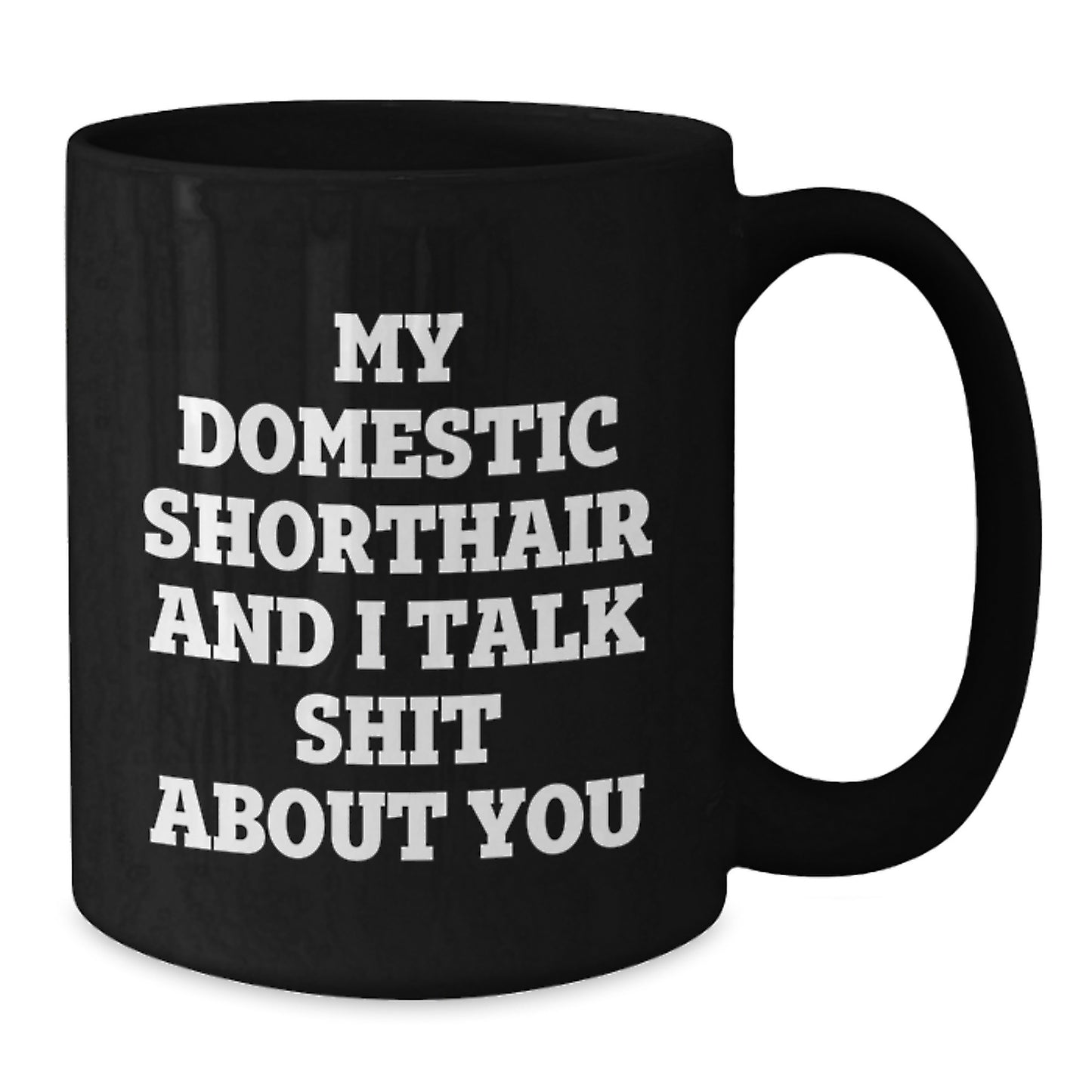 Funny Domestic Shorthair Cat Gifts from Friends for Graduation Unique - 'My Domestic Shorthair And I Talk Shit About You' Black Coffee Mug - Additional