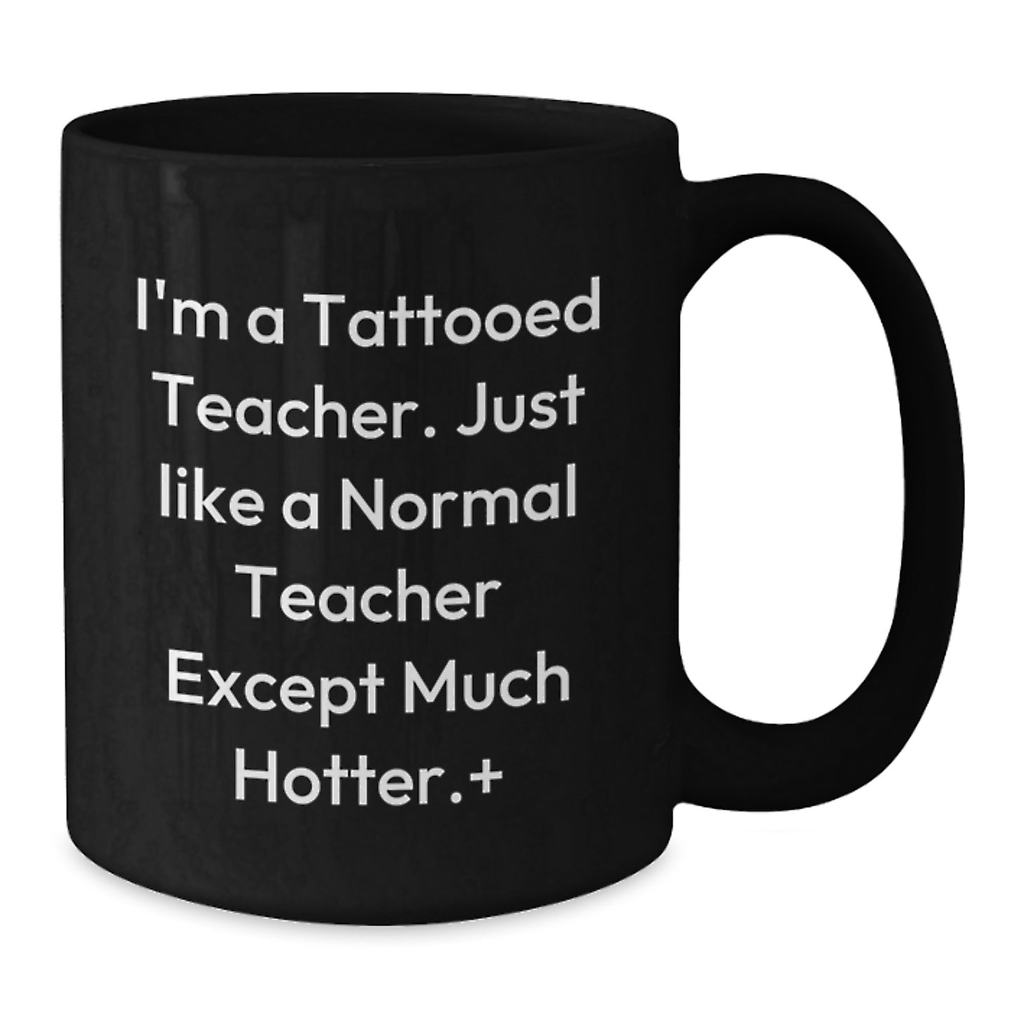 Funny Teacher Gifts for Birthday, I'm A Tattooed Teacher. Just Like A Normal Teacher Except Much Hotter., Black Coffee Mug, Gifts from Men to Teacher - Additional