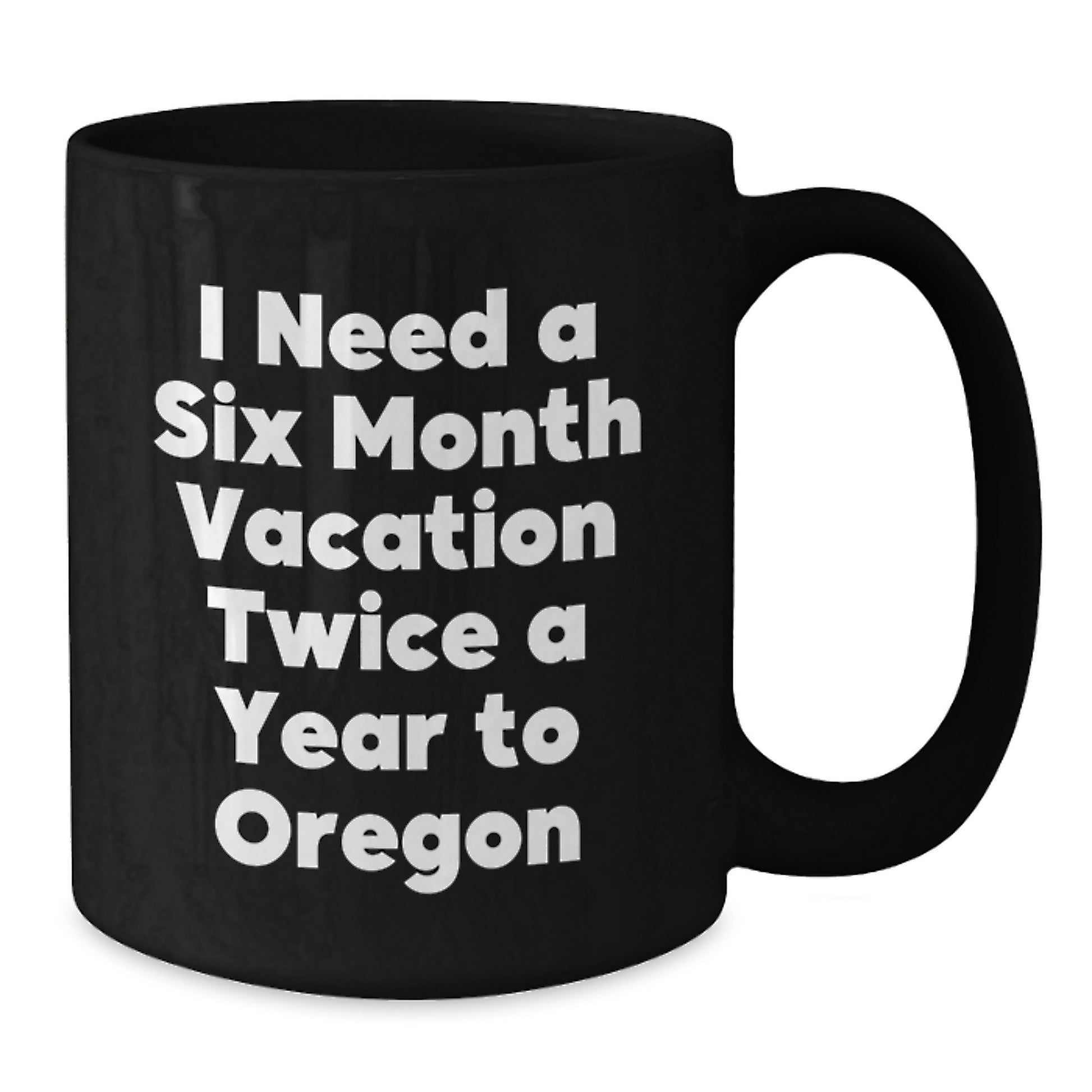 Funny Oregon Gifts for Friends - 'I Need A Six Month Vacation Twice A Year To Oregon' Black Coffee Mug, Graduation Unique Gifts from Family - Additional