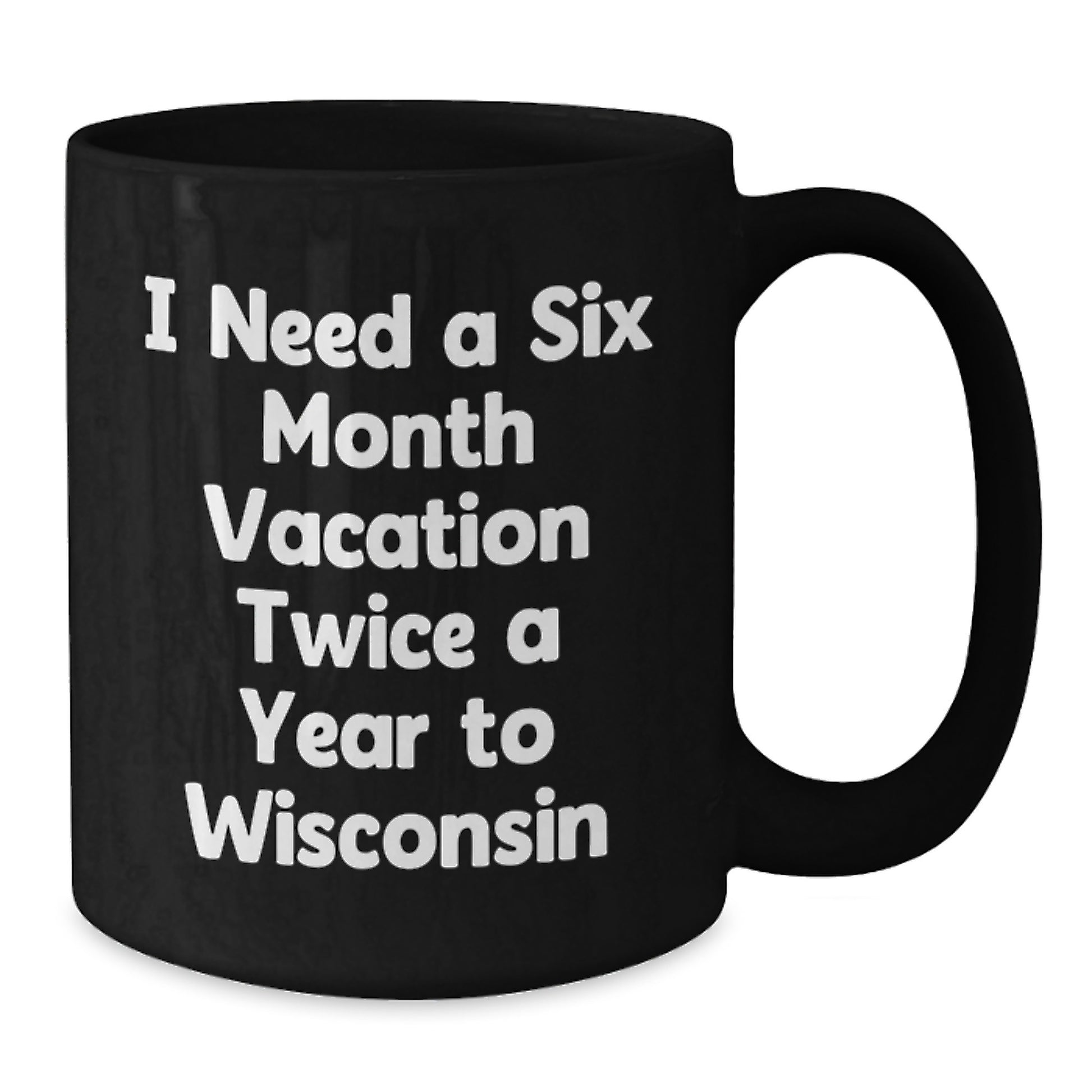 Wisconsin Gifts from Friends - 'I Need a Six Month Vacation Twice a Year to Wisconsin' Funny Christmas Unique Gifts for Men and Women - Additional