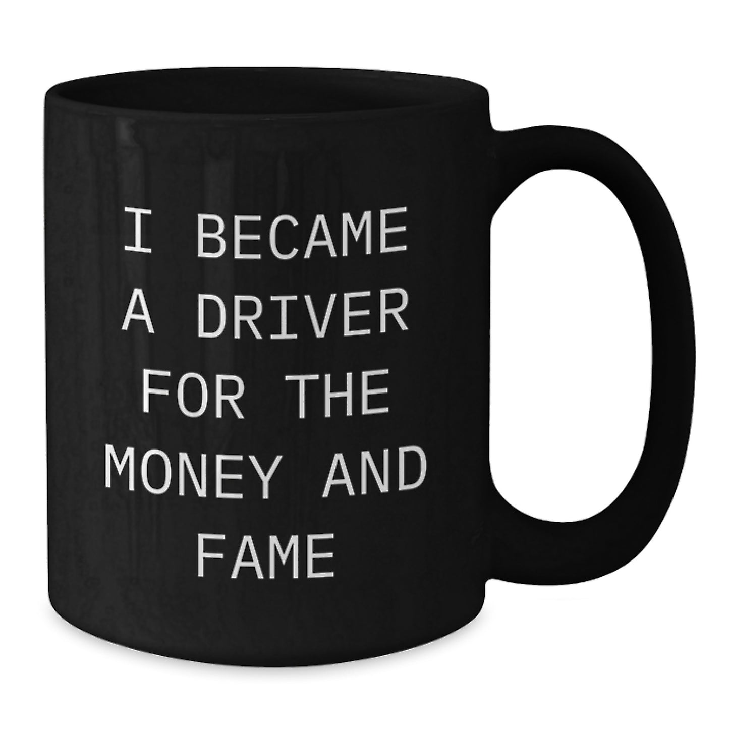 Funny Driver Gifts for Men from Friends, Unique Black Coffee Mug for Graduation, I Became A Driver For The Money And Fame Quote, 11oz or 15oz Ceramic Mug - Additional