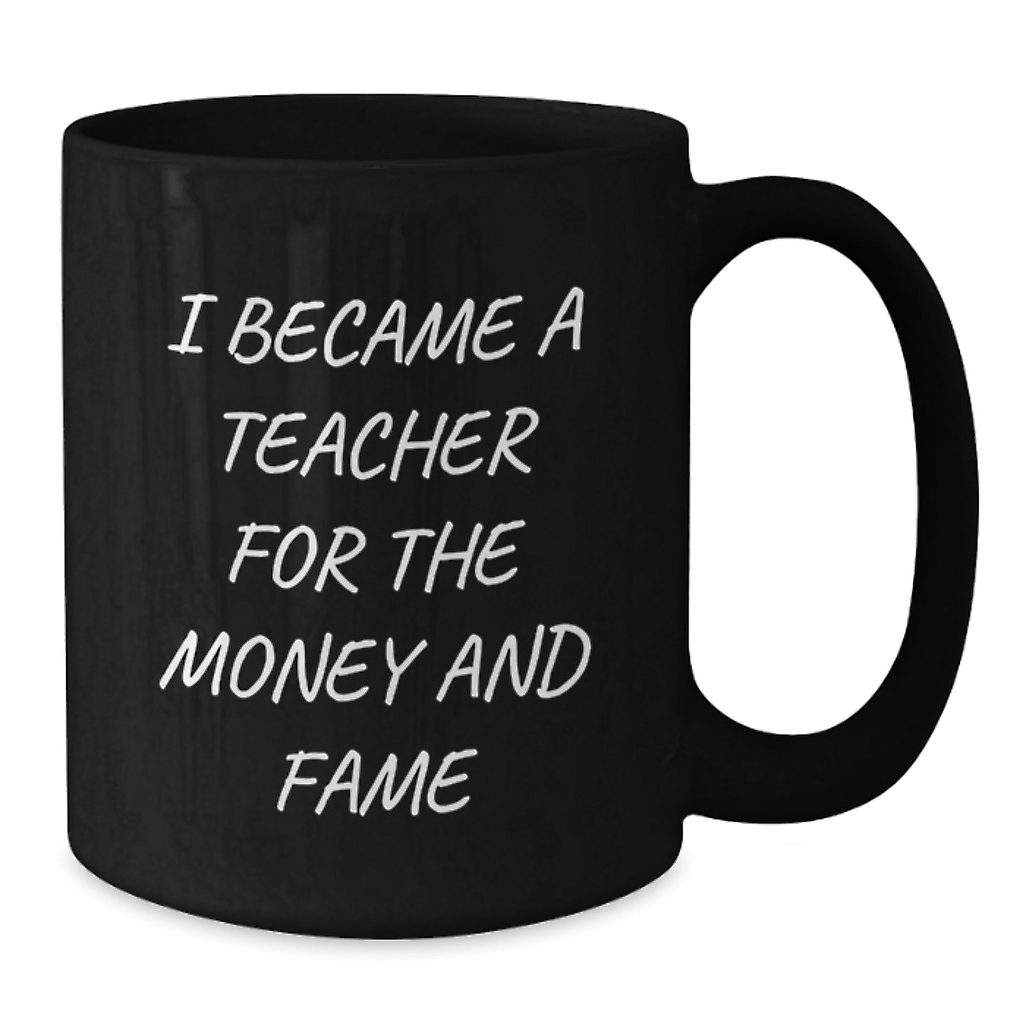 Funny Teacher Gifts from Friends - I Became A Teacher For The Money And Fame, Black Coffee Mug for Teacher's Graduation Unique Gifts - Additional