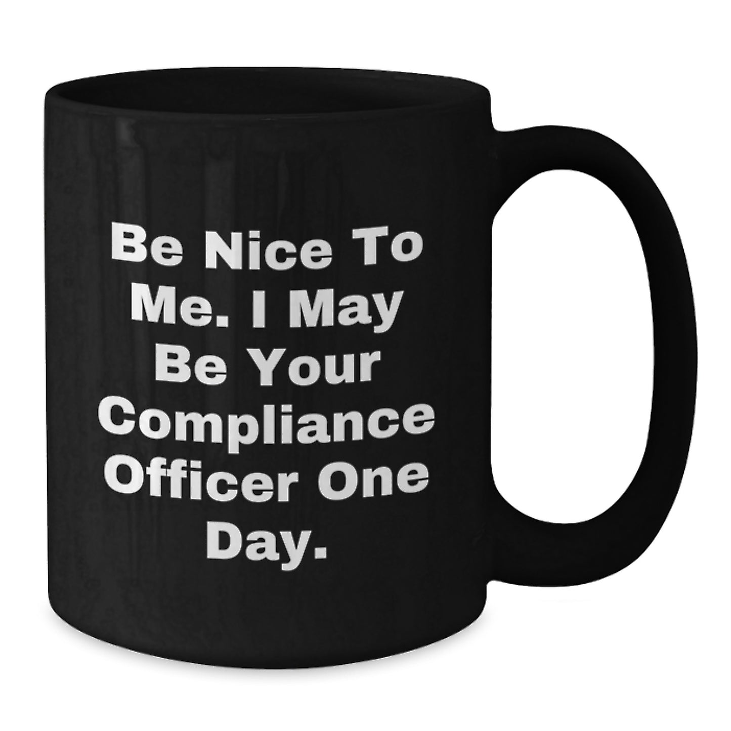 Funny Compliance Officer Gifts for Men - Be Nice To Me I May Be Your Compliance Officer One Day Black Coffee Mug - Additional