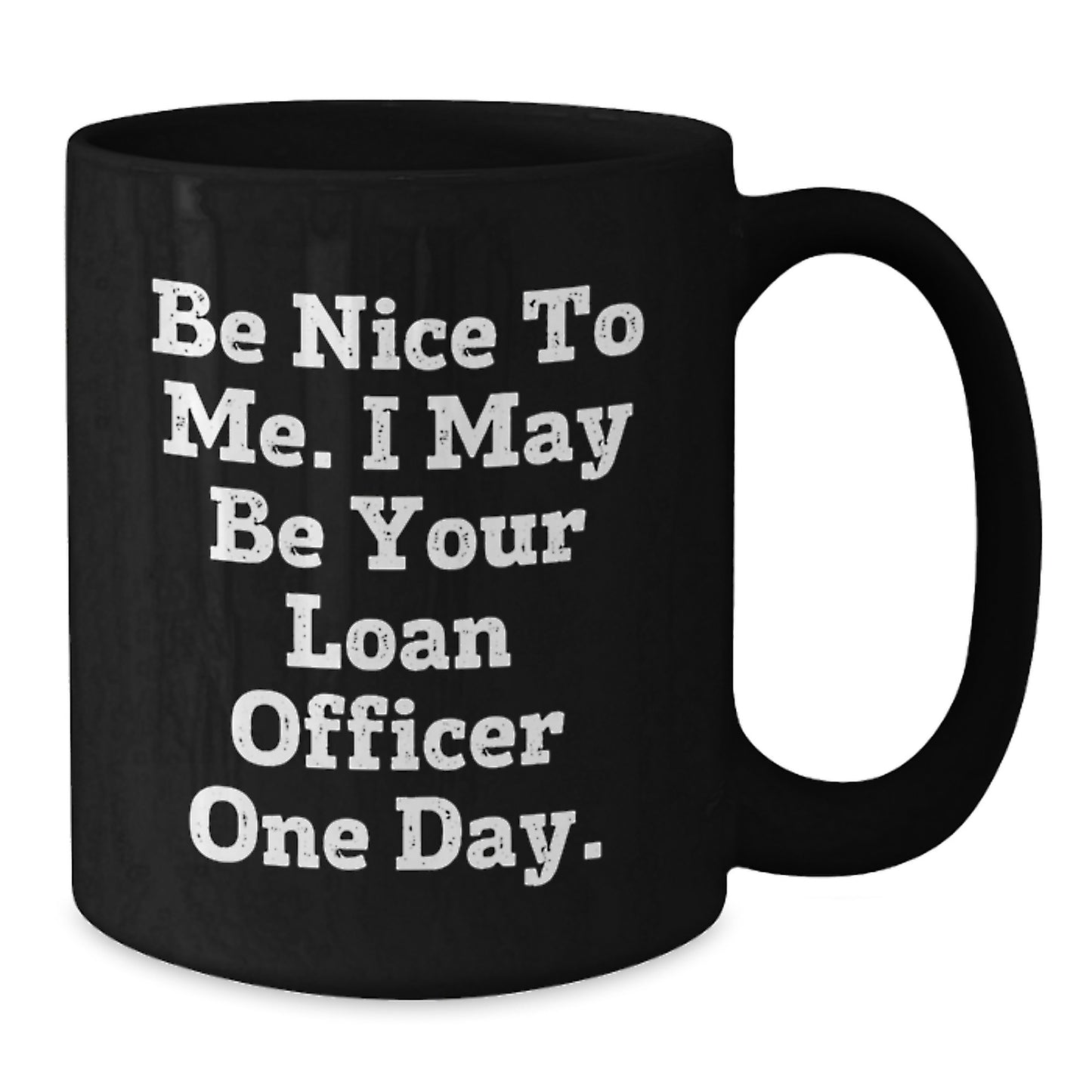 Funny Loan Officer Gifts for Him or Her - Black Coffee Mug with Inspirational Quote 'Be Nice To Me. I May Be Your Loan Officer One Day.' from Friends, Coworkers, or Family - Additional