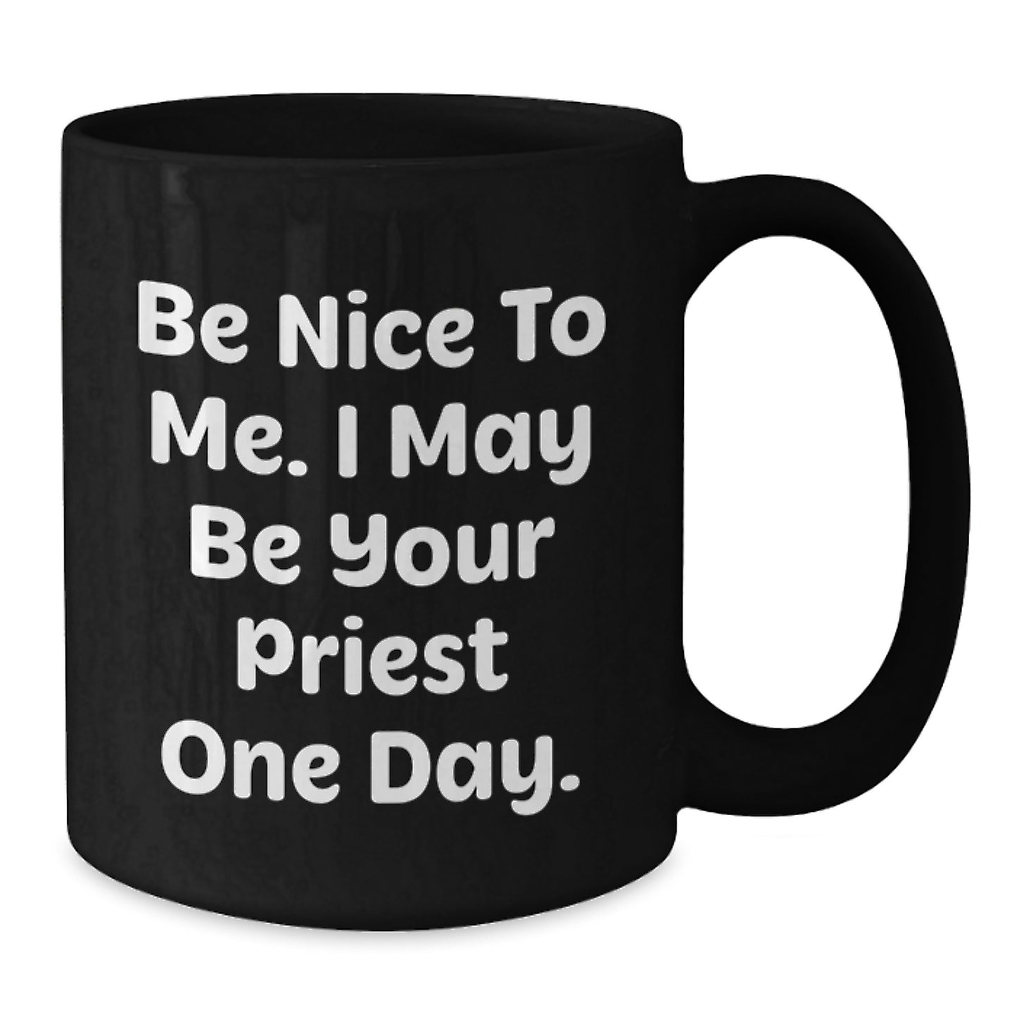 Funny Priest Gifts, Be Nice To Me. I May Be Your Priest One Day., Black Coffee Mug for Graduation, Gifts from Men to Priest, Gifts for Priest, Unique Gifts - Additional