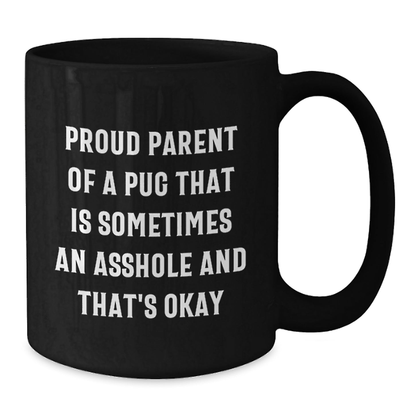 Funny Pug Dog Black Coffee Mug Gifts from Friends and Family for Proud Pug Parents Graduation Unique Ideas - Proud Parent Of A Pug That Is Sometimes An Asshole And That's Okay - Additional