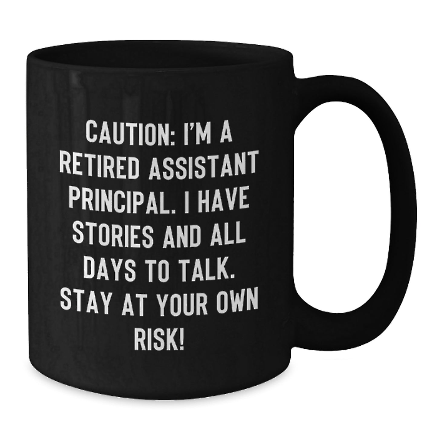Funny Assistant Principal Gifts - Caution: I'm A Retired Assistant Principal. I Have Stories And All Days To Talk. Stay At Your Own Risk! - Black Coffee Mug Gifts for Assistant Principal Birthday - Additional
