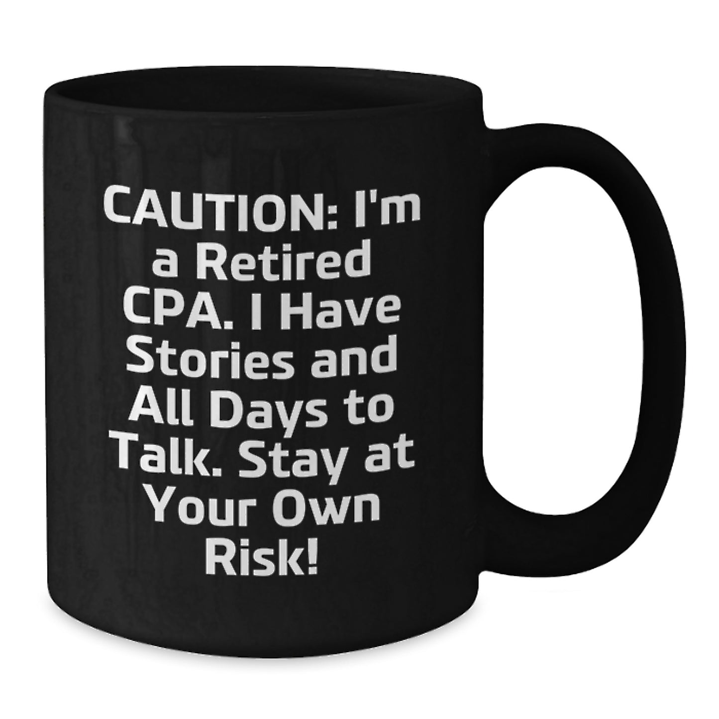 CPA Humor Black Coffee Mug, Gifts from Friends, Unique Birthday Unique Gifts for CPA, 'Caution: I'm A Retired Cpa. I Have Stories And All Days To Talk. Stay At Your Own Risk!' - Additional