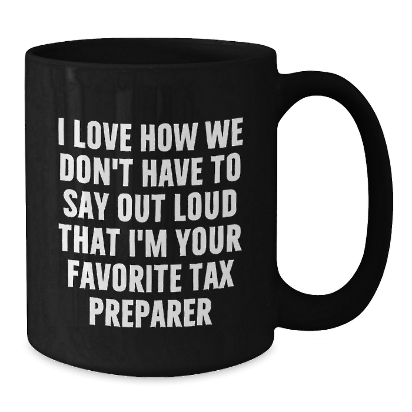 Funny Graduation Unique Gifts from Tax Preparer Friends, Black Coffee Mugs for Men, Women, Coworkers, and Family, 'I Love How We Don't Have To Say Out Loud That I'm Your Favorite Tax Preparer' Quote - Additional