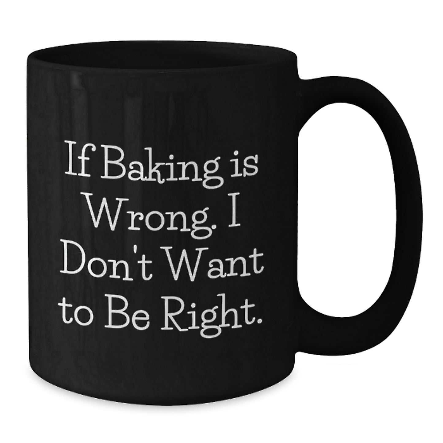 Funny Baking Gifts from Friends, Women, or Coworkers - If Baking Is Wrong. I Don't Want To Be Right., Black Coffee Mug for Baking Enthusiasts, Graduation Unique Gifts - Additional