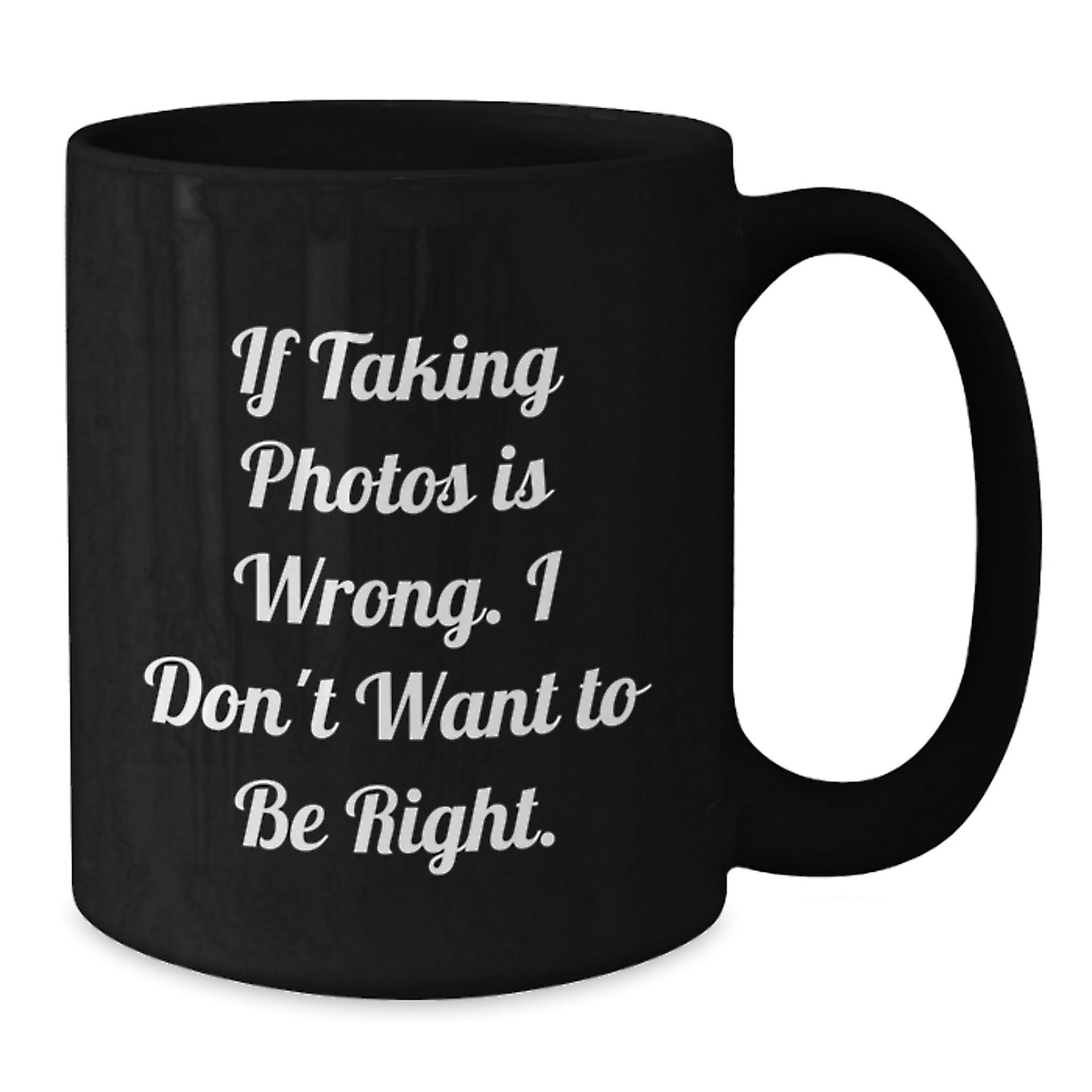 Funny Taking Photos Quote Black Coffee Mugs Gifts for Men from Friends, Unique Graduation Gifts for Taking Photos Enthusiasts, If Taking Photos Is Wrong. I Don't Want To Be Right. - Additional
