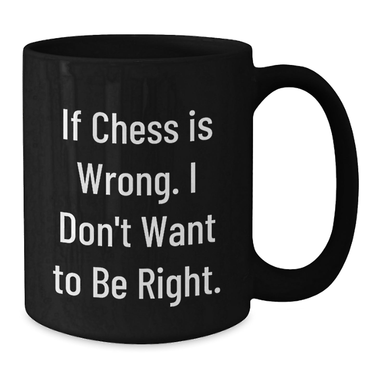 Funny Chess Gifts for Men or Women, 'If Chess Is Wrong. I Don't Want To Be Right.' Black Coffee Mug for Graduation, Unique Gifts from Family, Friends, Coworkers - Additional
