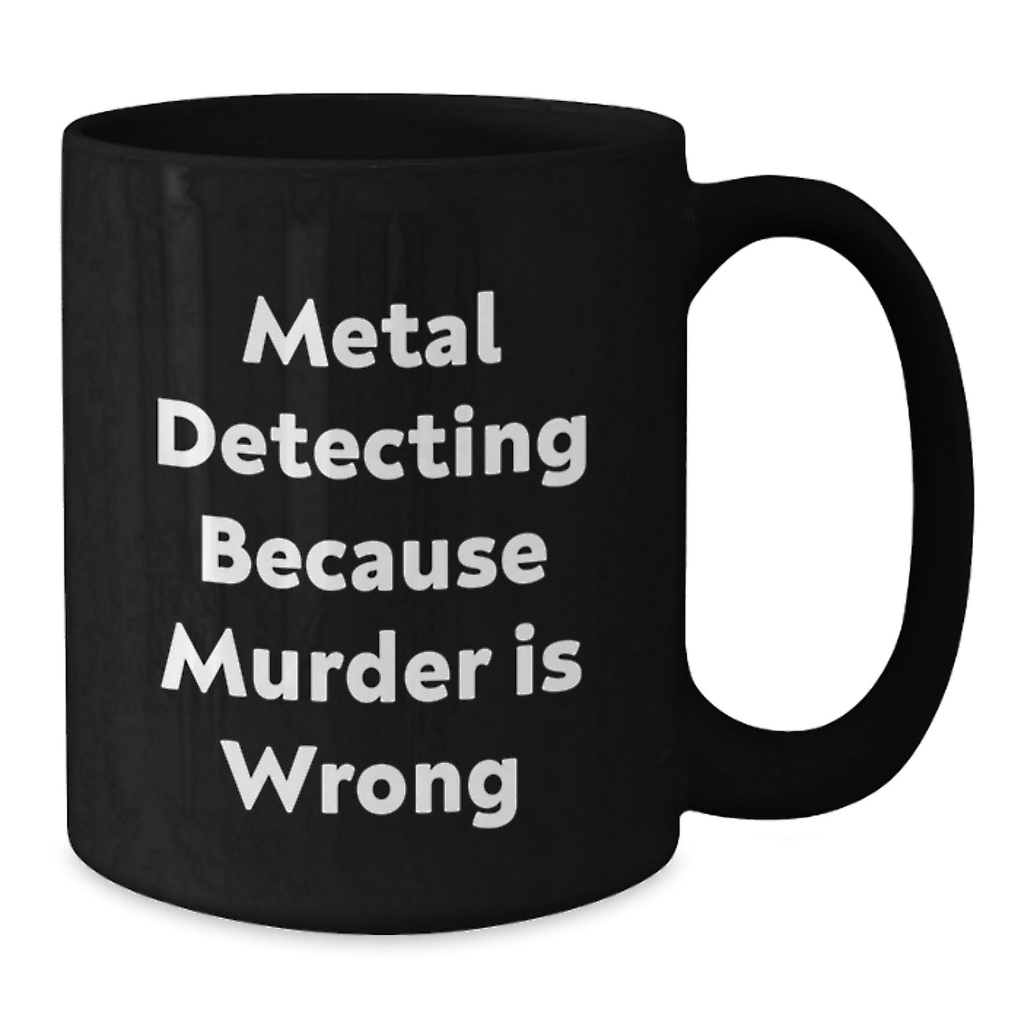 Metal Detecting Gifts for Friends and Family, Funny Black Coffee Mug, 'Metal Detecting Because Murder Is Wrong', Unique Christmas Unique Gifts from Men - Additional