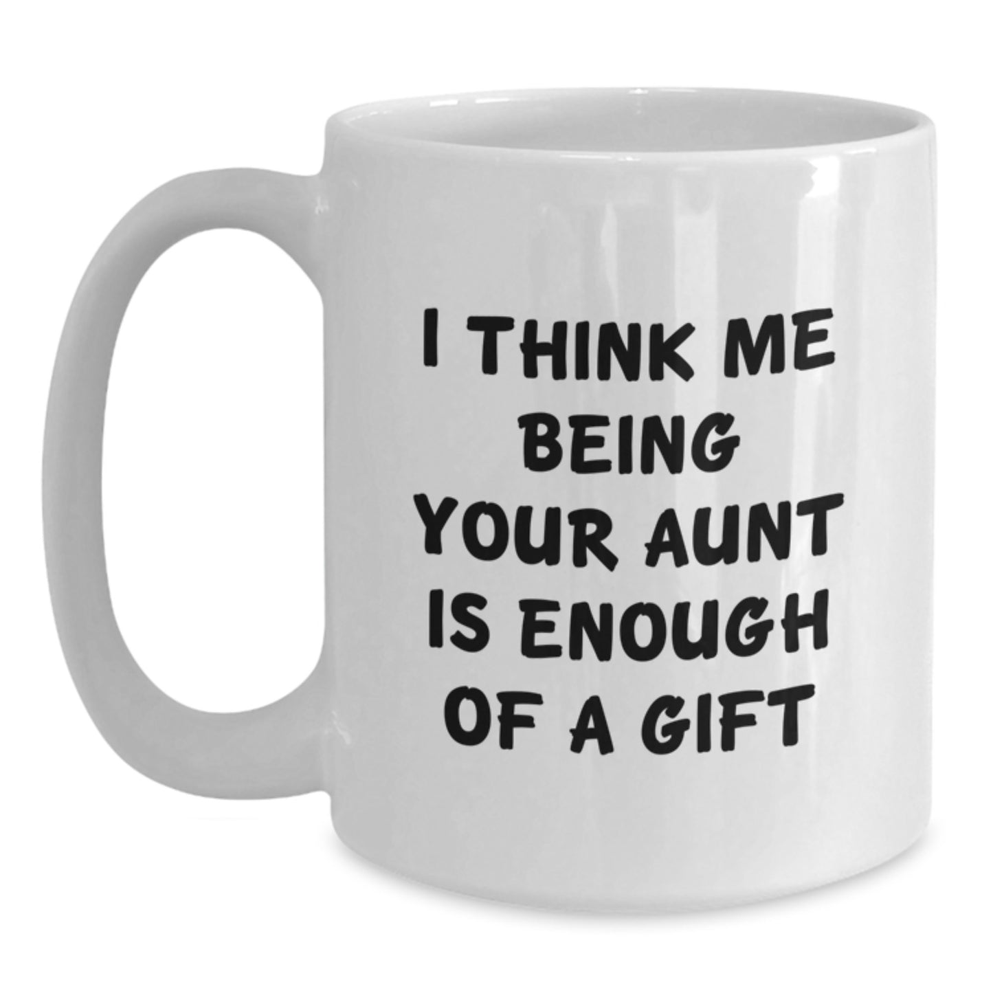 Funny Aunt Gifts from Family for Graduation Unique White Coffee Mugs - I Think Me Being Your Aunt Is Enough Of A Gift - Main