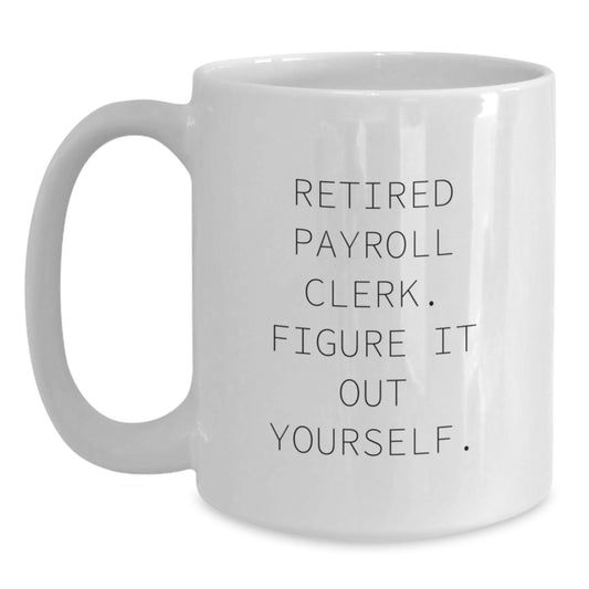 Funny Payroll Clerk Gifts for Men, White Coffee Mug, Retired Payroll Clerk Figure It Out Yourself, Graduation Unique Gifts from Family - Main