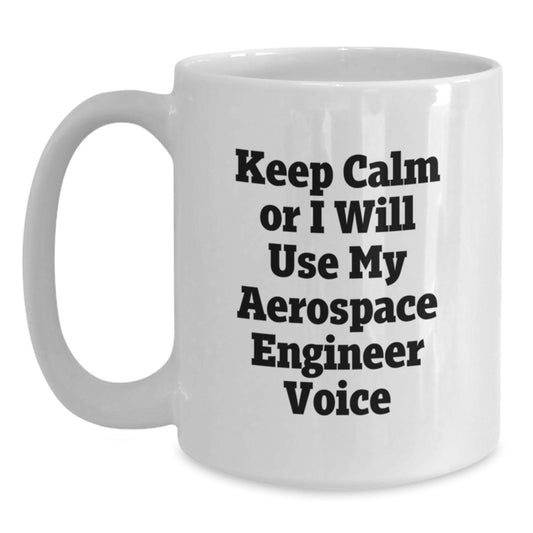 Funny Aerospace Engineer Gifts from Men for Friends - White Coffee Mug - Keep Calm Or I Will Use My Aerospace Engineer Voice - Main