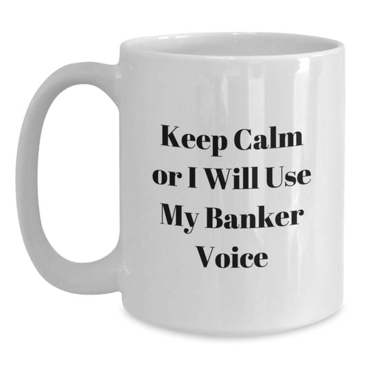 Funny Banker Gifts from Friends for Men Birthday Unique Coffee Mug - Keep Calm Or I Will Use My Banker Voice - Main