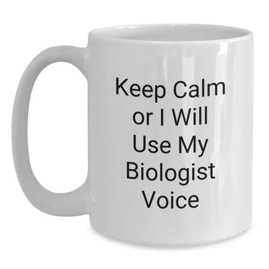 Funny Biologist Gifts from Friends - Keep Calm Or I Will Use My Biologist Voice White Coffee Mug for Biologist Graduation - Main