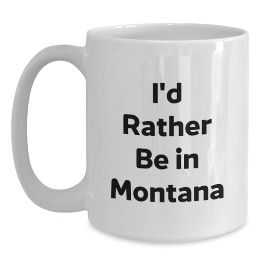 Gifts from Friends for the Montana Lover, I'd Rather Be In Montana Coffee Mug, Unique White Coffee Mug for Graduation - Main