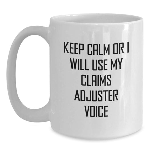 Funny Claims Adjuster White Coffee Mug, Keeps Calm Or Uses 'My' Sassy Voice, Unique Valentine's Gifts for Claims Adjuster Men and Women, Gifts from Family, Friends, or Coworkers - Main