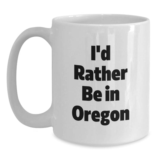 Funny Oregon White Coffee Mugs Gifts from Men to Oregon Friends, I'd Rather Be In Oregon Christmas Unique Gifts - Main
