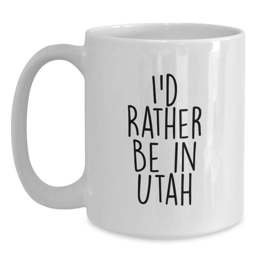 Utah White Coffee Mug, Funny Quote I'd Rather Be In Utah Gifts for Friends, Family, Birthday Unique Presents - Main