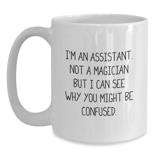 Funny Assistant Gifts from Friends for Assistant, White Coffee Mug Graduation Unique Gifts, I'm An Assistant. Not A Magician But I Can See Why You Might Be Confused. - Main