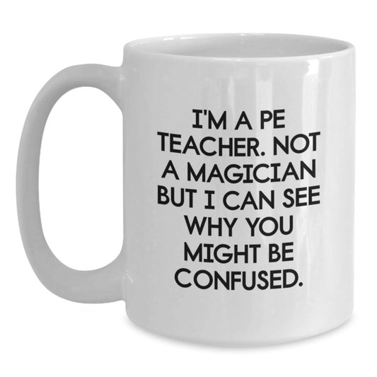 Funny PE Teacher Gifts from Friends, Unique Birthday PE Teacher White Coffee Mug I'm A PE Teacher Not A Magician Gifts for PE Teachers - Main