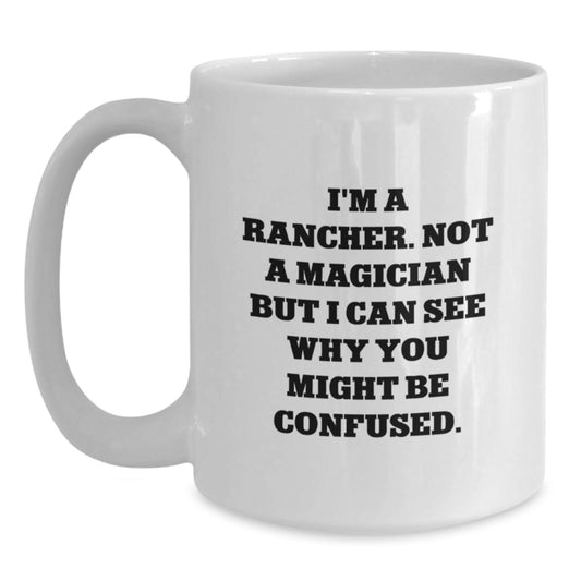 Funny Rancher Gifts from Family - White Coffee Mug for Birthday - I'm Not A Magician, I Can See Why You Might Be Confused - Unique Men Women Coworkers Friends - Main