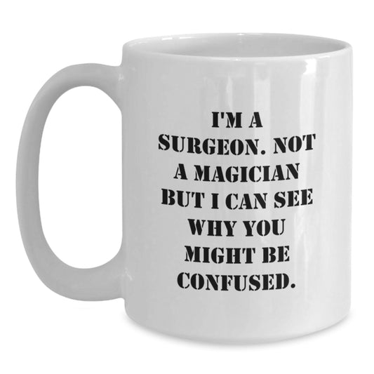 Funny Gifts from Friends for Surgeon - Unique Birthday Unique Gifts for Men Women Friends Family - 'I'm A Surgeon. Not A Magician But I Can See Why You Might Be Confused.' White Coffee Mug - Main